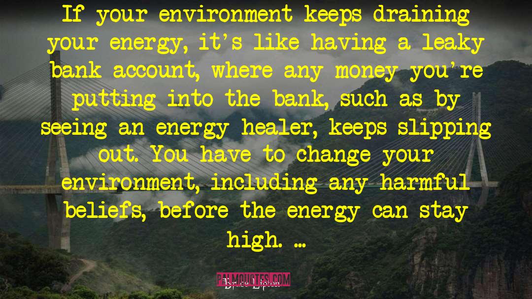 Bruce Lipton Quotes: If your environment keeps draining
