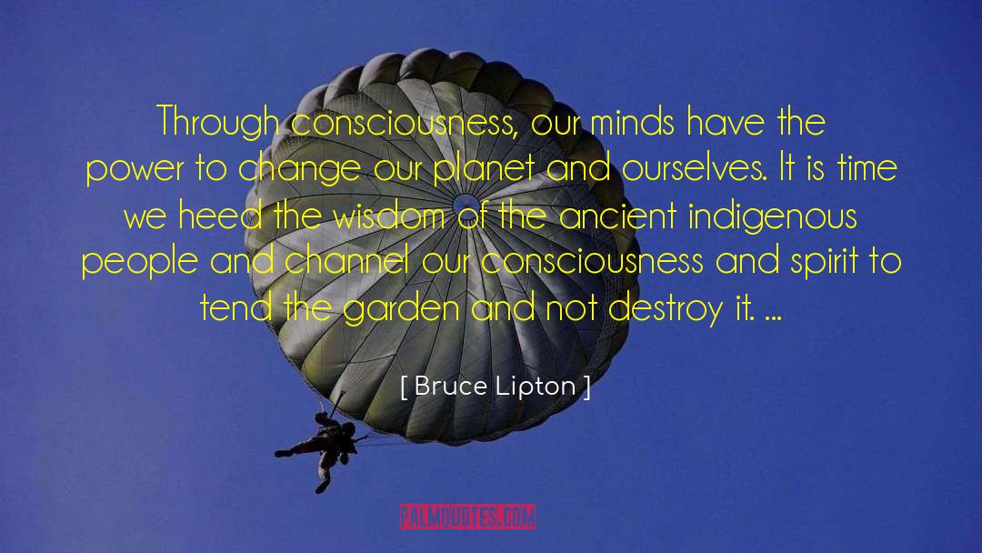 Bruce Lipton Quotes: Through consciousness, our minds have
