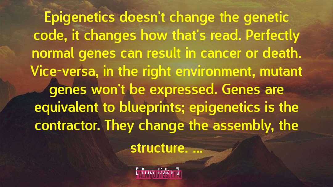 Bruce Lipton Quotes: Epigenetics doesn't change the genetic
