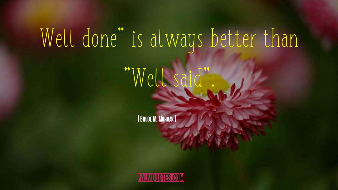 Bruce M. Morgan Quotes: Well done