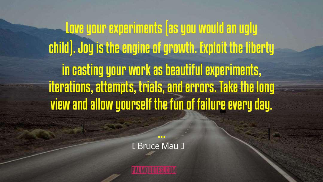 Bruce Mau Quotes: Love your experiments (as you