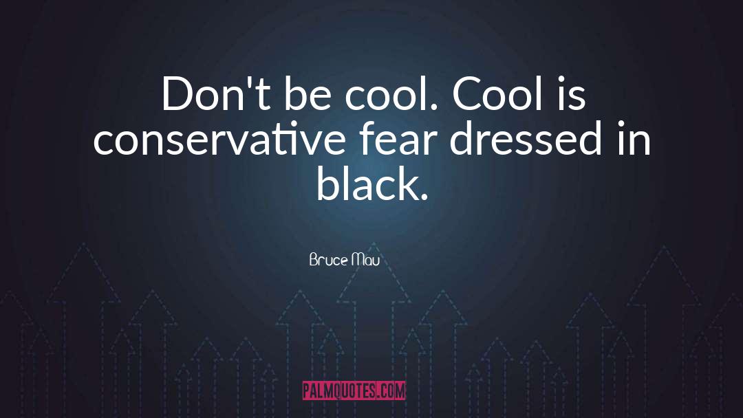 Bruce Mau Quotes: Don't be cool. Cool is