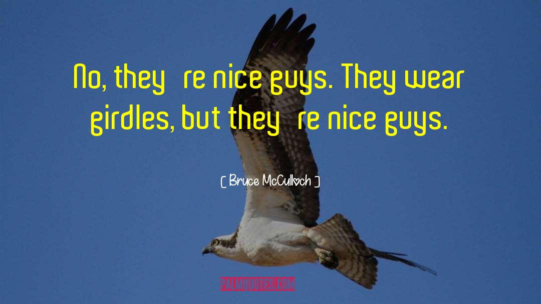 Bruce McCulloch Quotes: No, they're nice guys. They