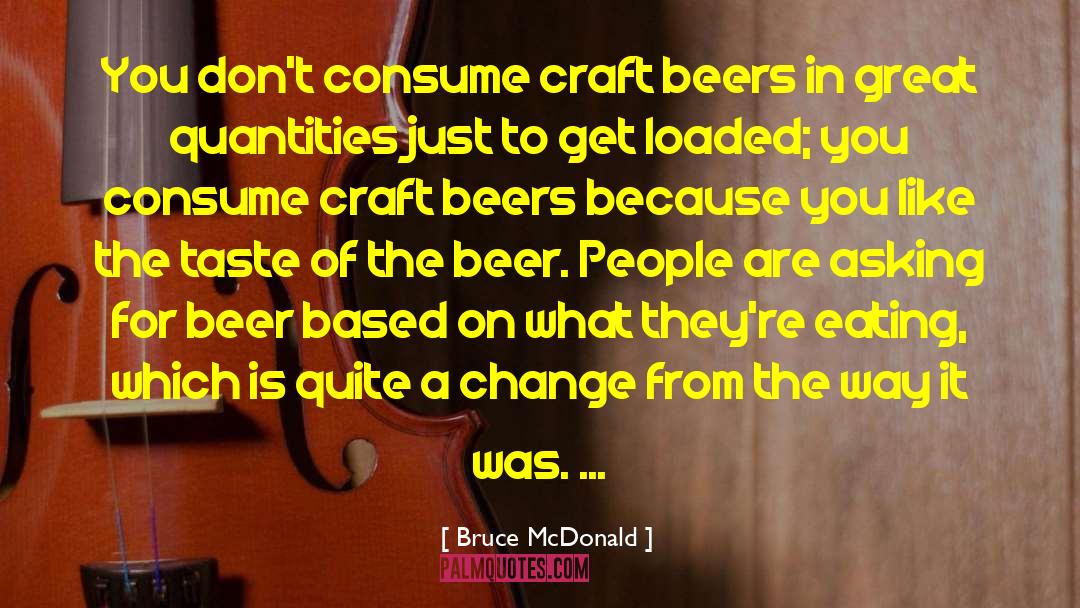 Bruce McDonald Quotes: You don't consume craft beers