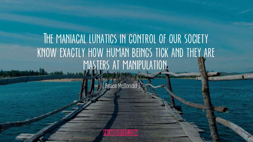 Bruce McDonald Quotes: The maniacal lunatics in control