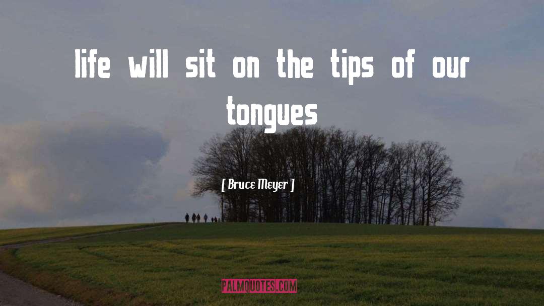Bruce Meyer Quotes: life will sit on the