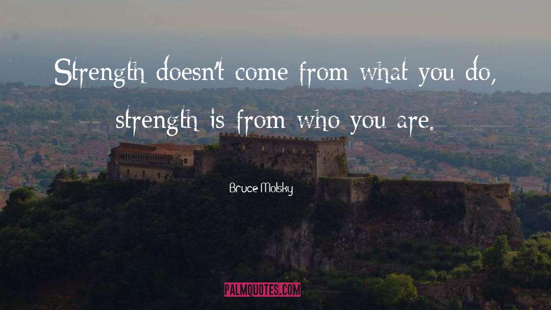 Bruce Molsky Quotes: Strength doesn't come from what