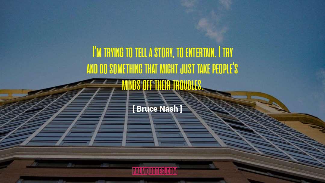 Bruce Nash Quotes: I'm trying to tell a