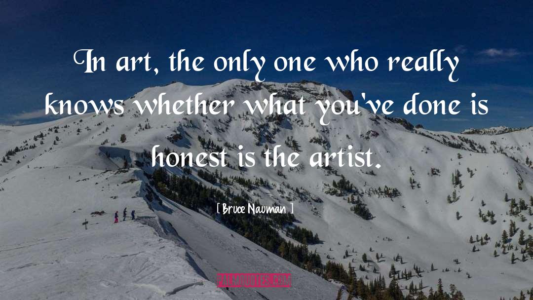 Bruce Nauman Quotes: In art, the only one