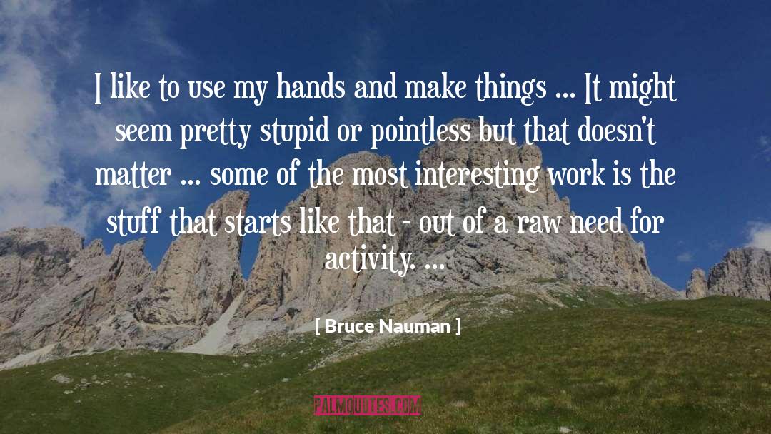 Bruce Nauman Quotes: I like to use my