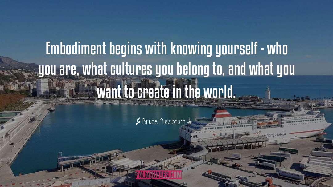 Bruce Nussbaum Quotes: Embodiment begins with knowing yourself