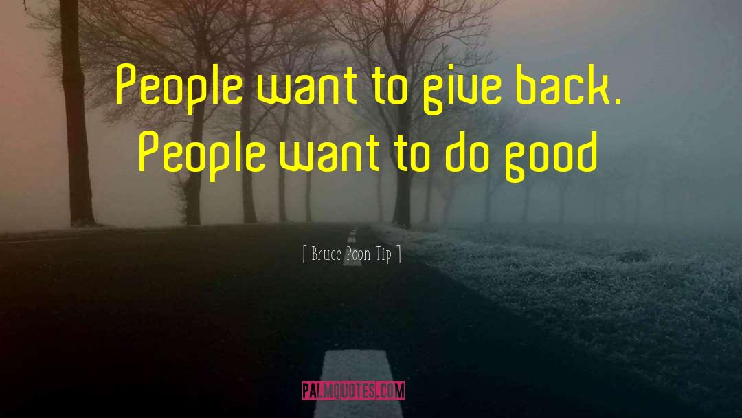 Bruce Poon Tip Quotes: People want to give back.