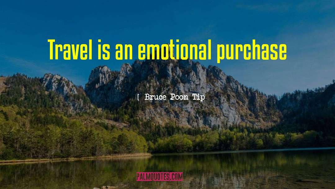 Bruce Poon Tip Quotes: Travel is an emotional purchase