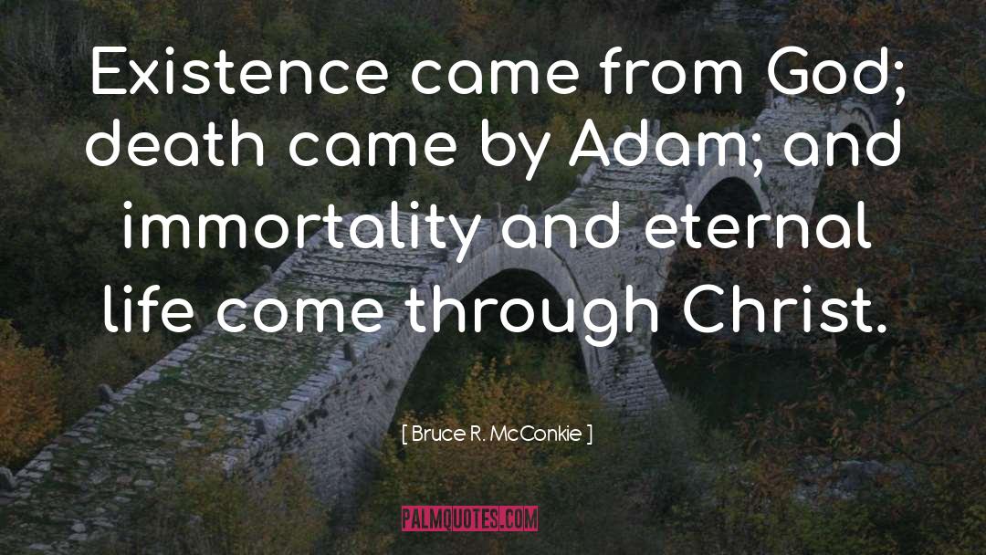 Bruce R. McConkie Quotes: Existence came from God; death