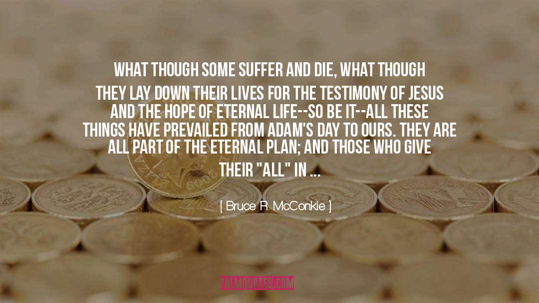 Bruce R. McConkie Quotes: What though some suffer and
