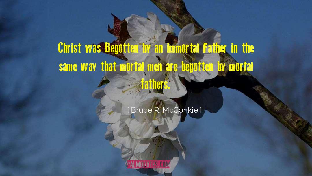 Bruce R. McConkie Quotes: Christ was Begotten by an
