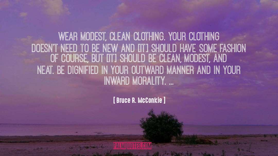 Bruce R. McConkie Quotes: Wear modest, clean clothing. Your