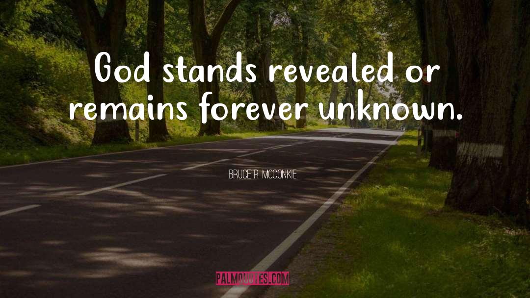 Bruce R. McConkie Quotes: God stands revealed or remains