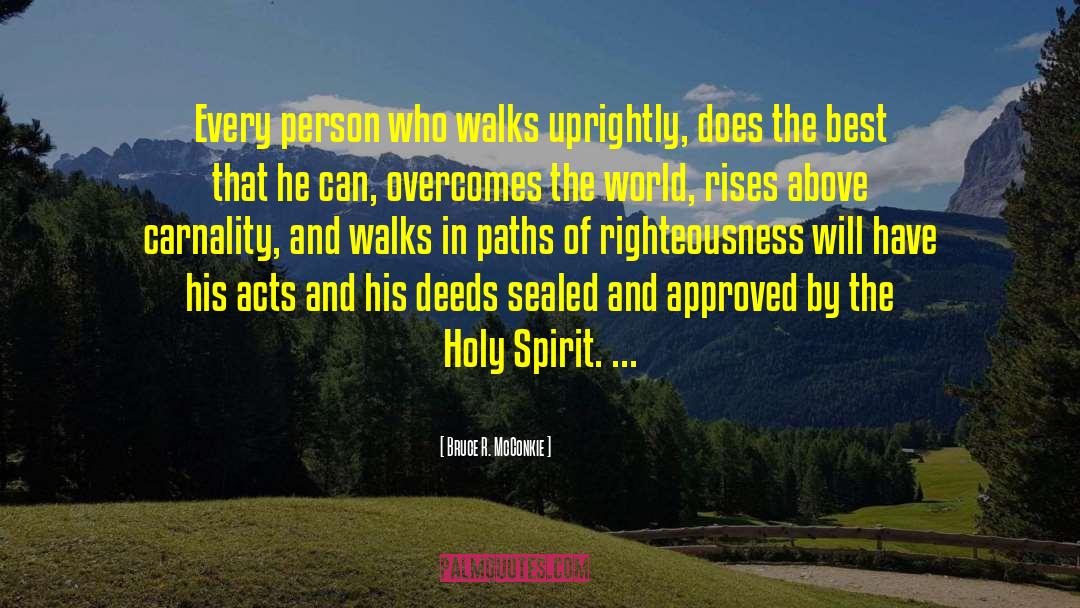 Bruce R. McConkie Quotes: Every person who walks uprightly,