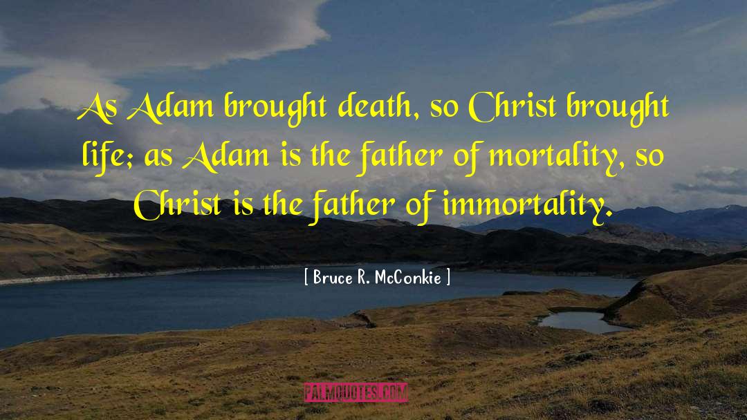 Bruce R. McConkie Quotes: As Adam brought death, so