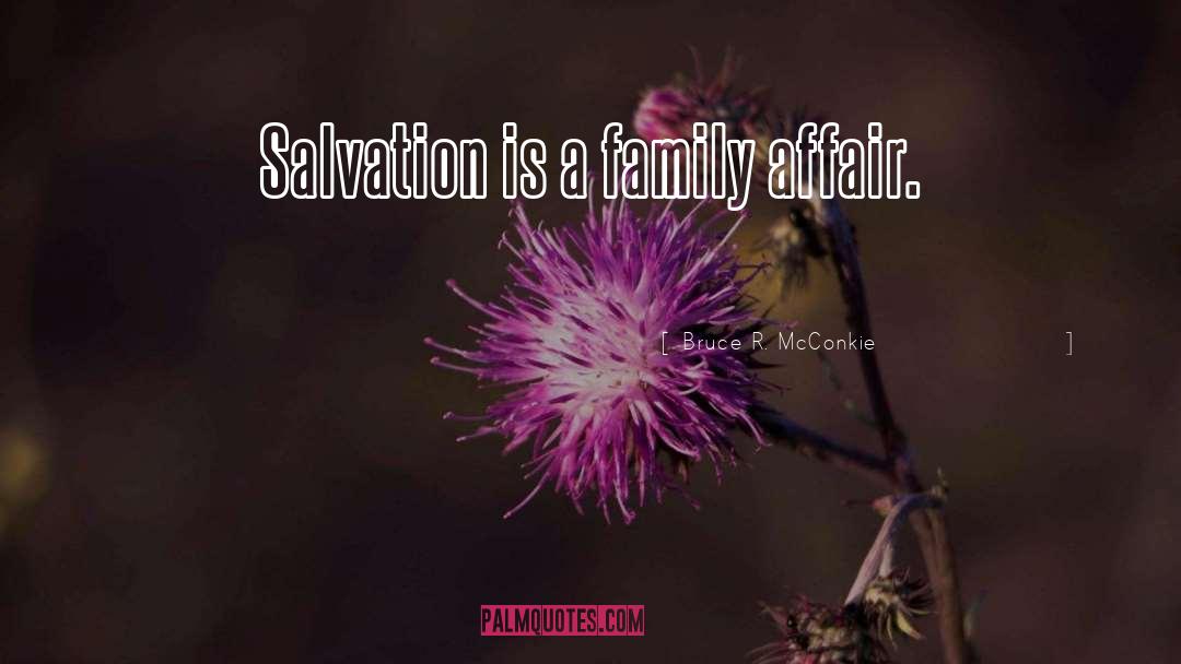 Bruce R. McConkie Quotes: Salvation is a family affair.