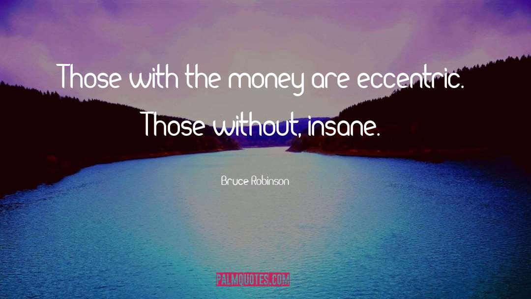 Bruce Robinson Quotes: Those with the money are