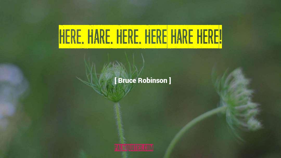 Bruce Robinson Quotes: Here. Hare. Here. Here hare