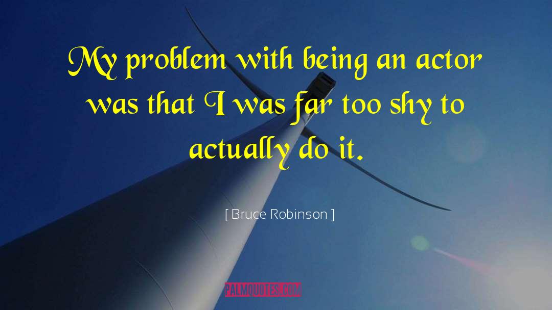 Bruce Robinson Quotes: My problem with being an