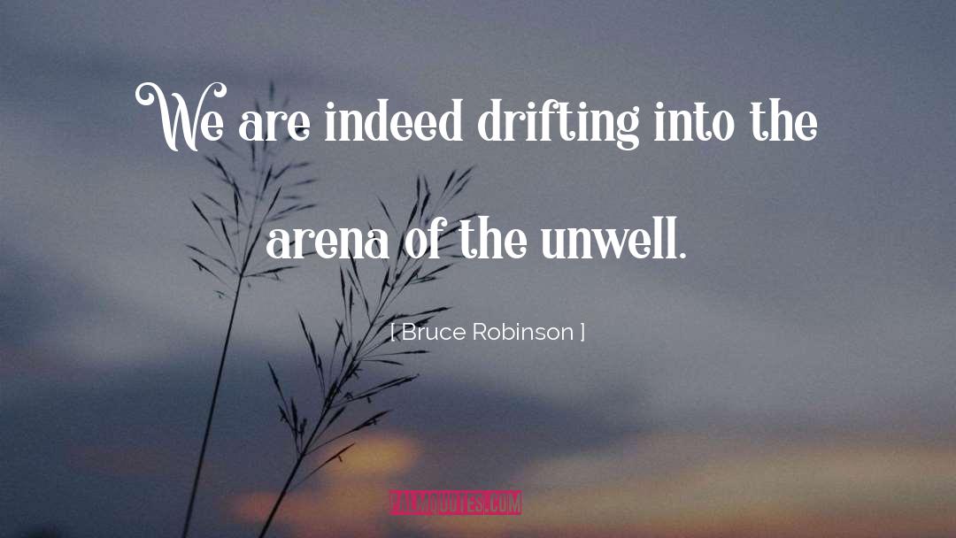 Bruce Robinson Quotes: We are indeed drifting into