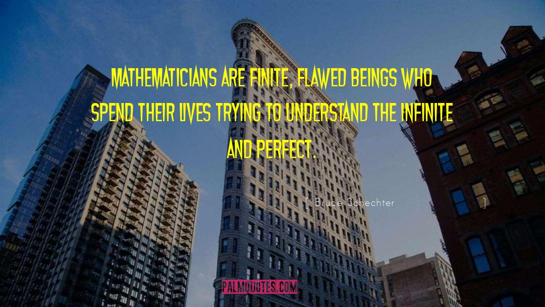 Bruce Schechter Quotes: Mathematicians are finite, flawed beings