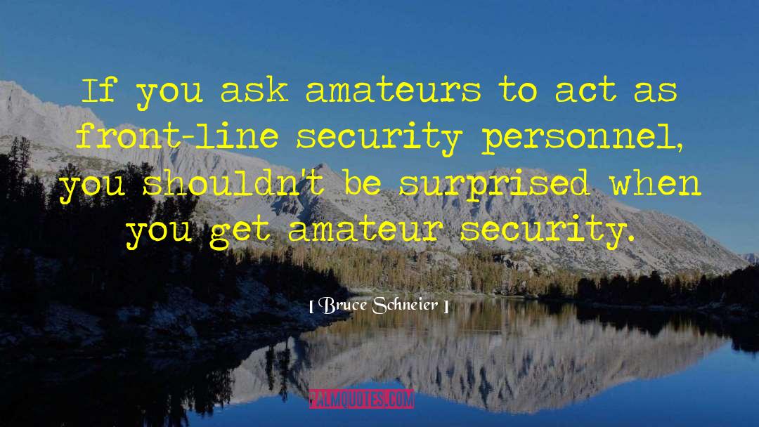 Bruce Schneier Quotes: If you ask amateurs to