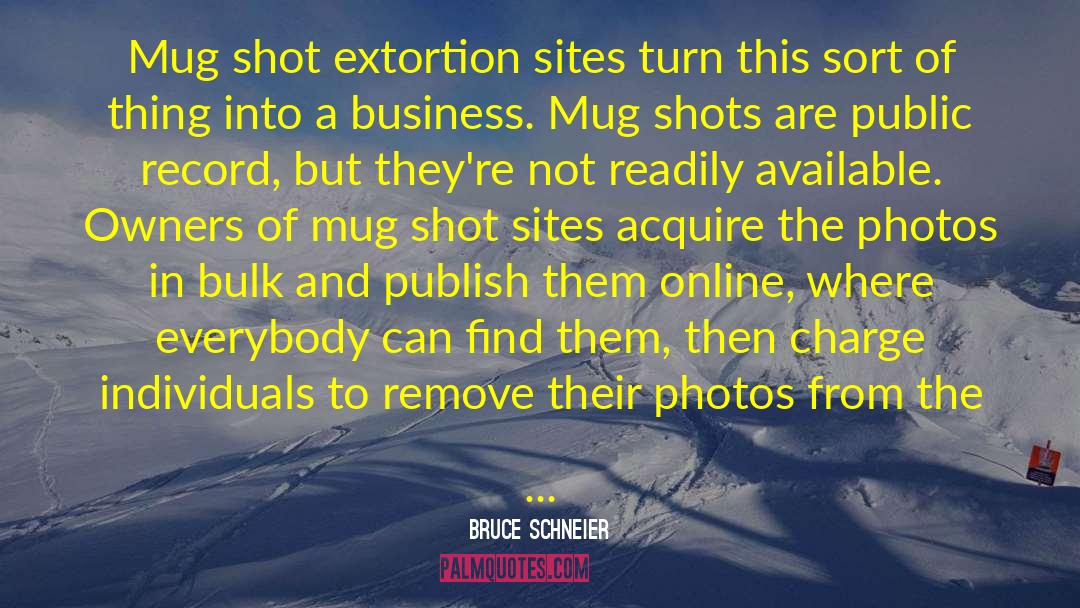 Bruce Schneier Quotes: Mug shot extortion sites turn