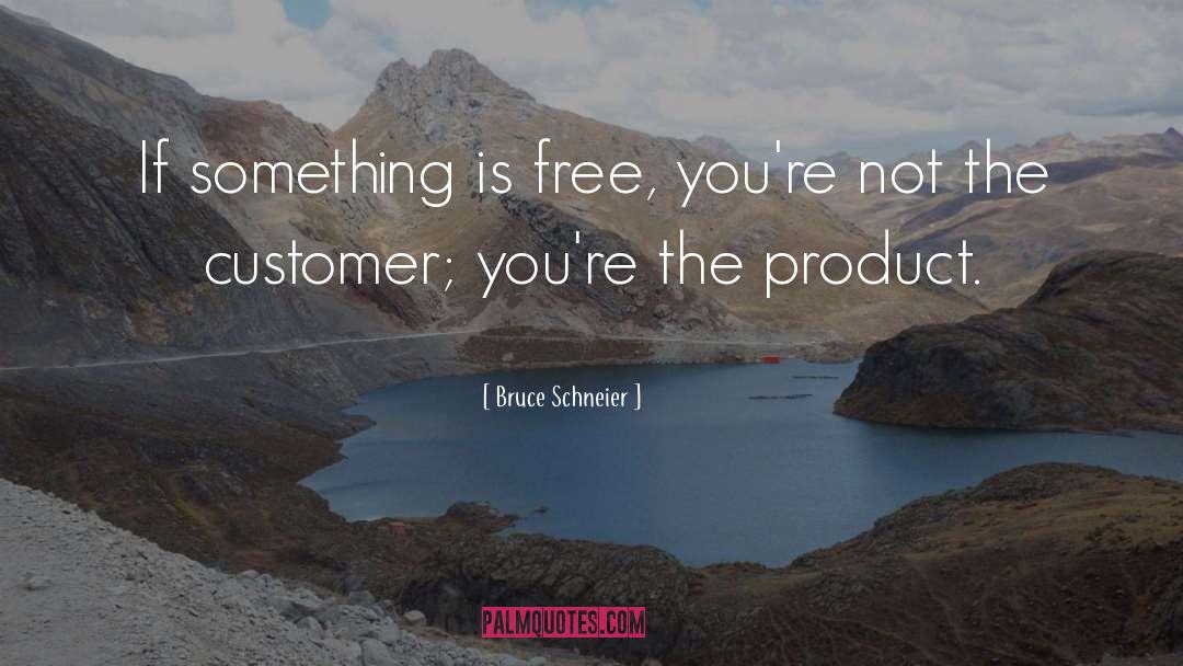 Bruce Schneier Quotes: If something is free, you're