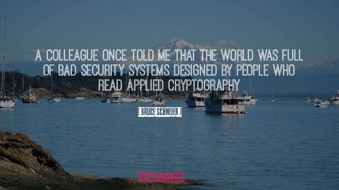 Bruce Schneier Quotes: A colleague once told me