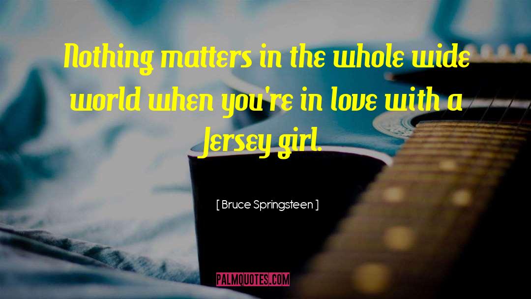 Bruce Springsteen Quotes: Nothing matters in the whole