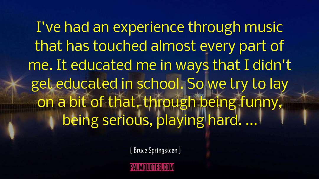 Bruce Springsteen Quotes: I've had an experience through