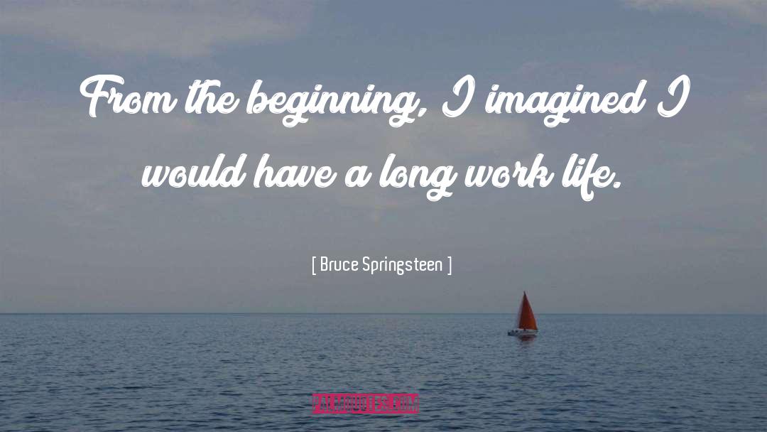 Bruce Springsteen Quotes: From the beginning, I imagined