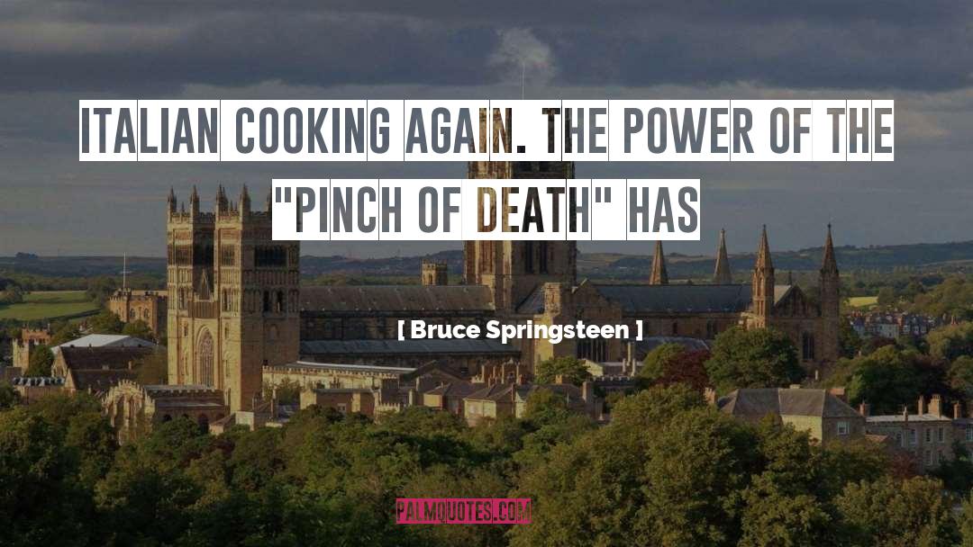 Bruce Springsteen Quotes: Italian cooking again. The power