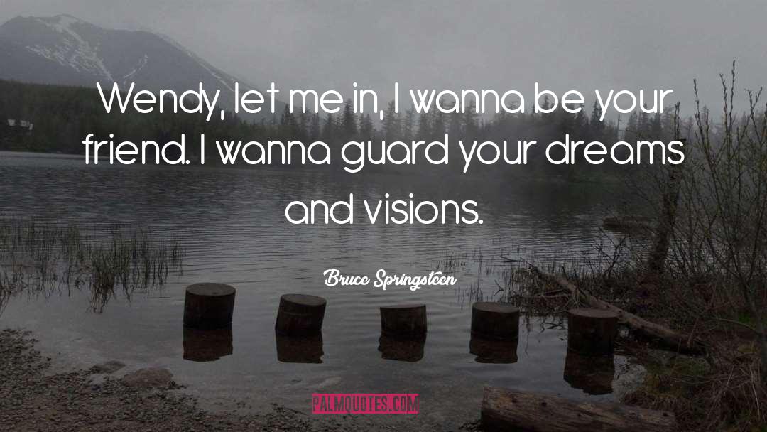 Bruce Springsteen Quotes: Wendy, let me in, I