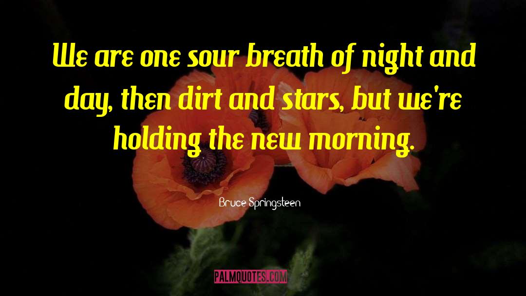 Bruce Springsteen Quotes: We are one sour breath