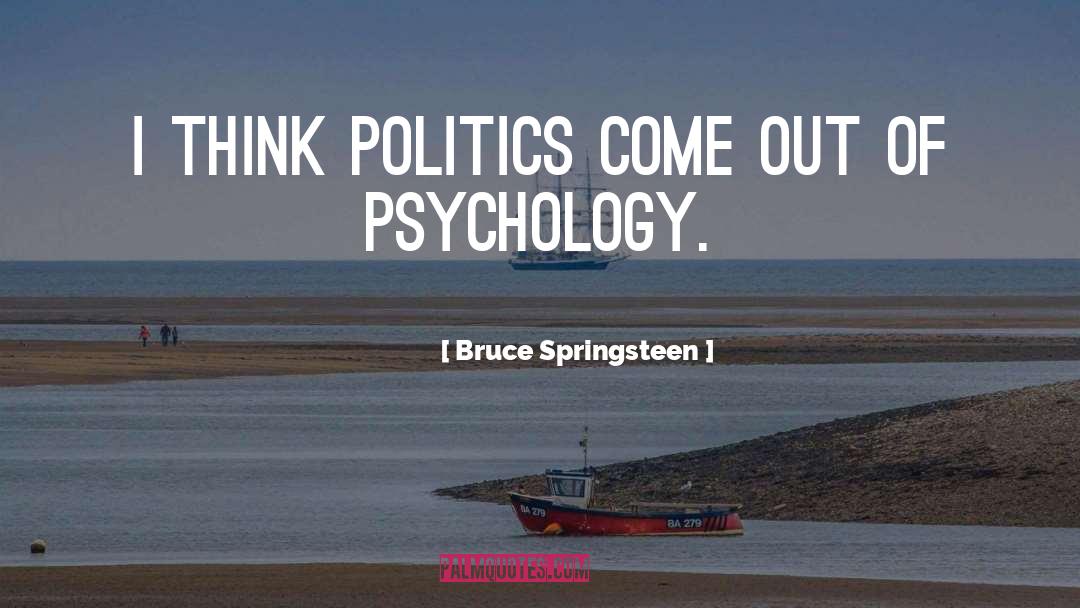 Bruce Springsteen Quotes: I think politics come out