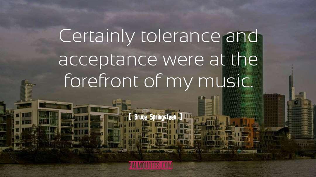 Bruce Springsteen Quotes: Certainly tolerance and acceptance were