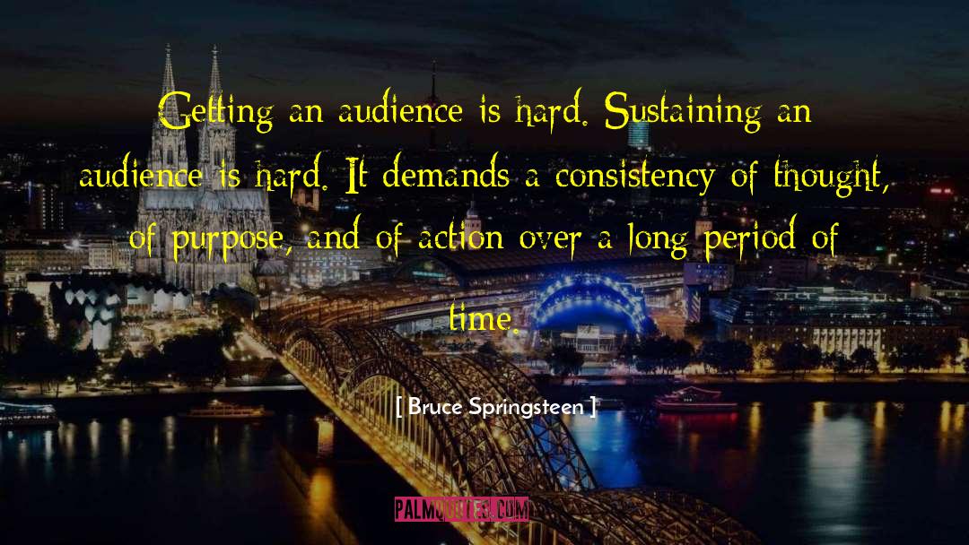 Bruce Springsteen Quotes: Getting an audience is hard.