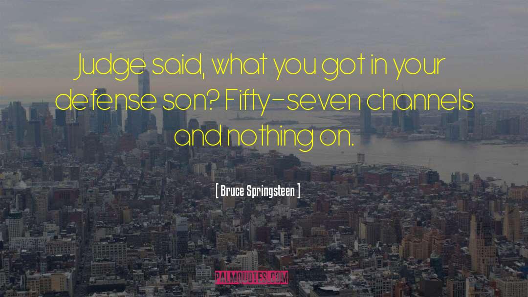 Bruce Springsteen Quotes: Judge said, what you got