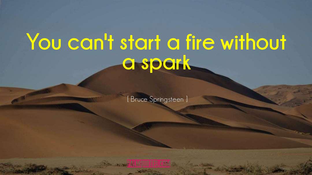 Bruce Springsteen Quotes: You can't start a fire