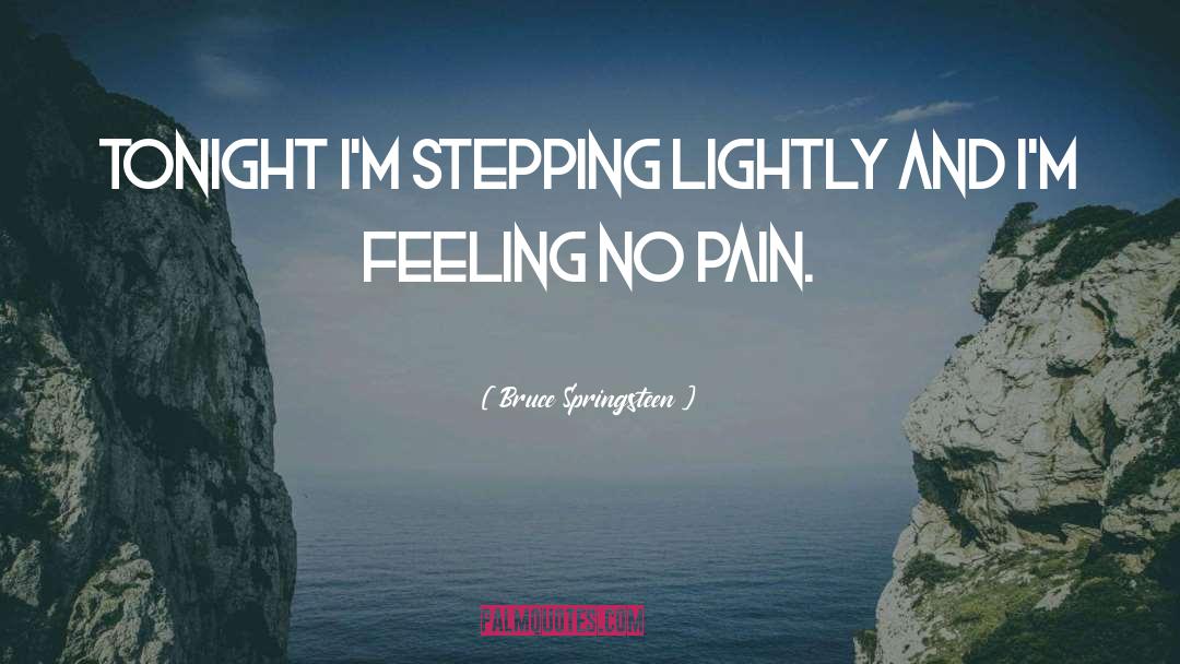 Bruce Springsteen Quotes: Tonight I'm stepping lightly and