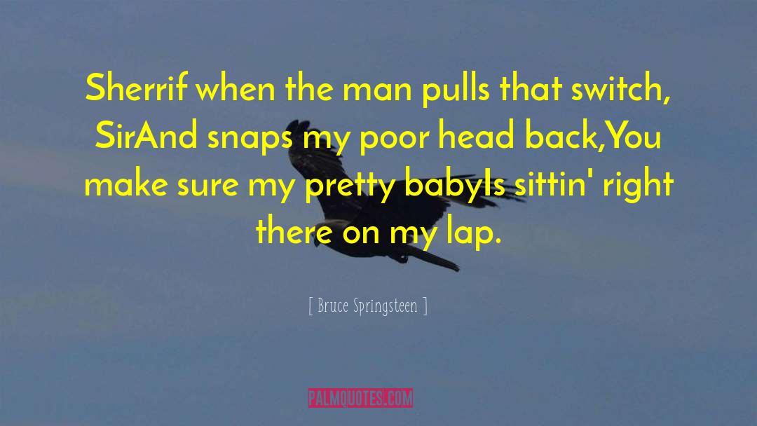 Bruce Springsteen Quotes: Sherrif when the man pulls