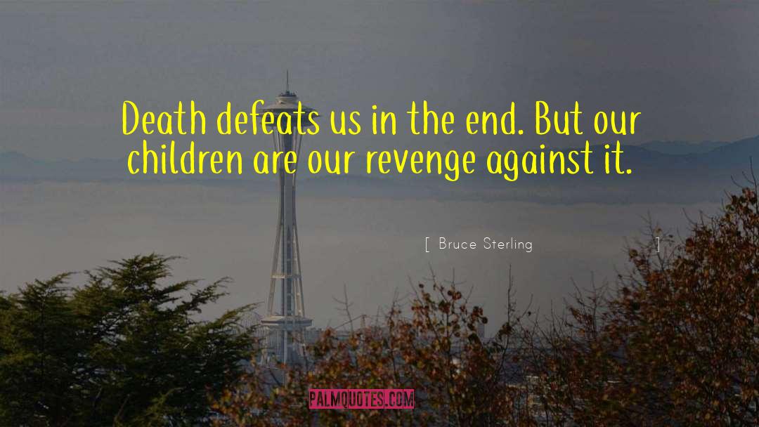 Bruce Sterling Quotes: Death defeats us in the