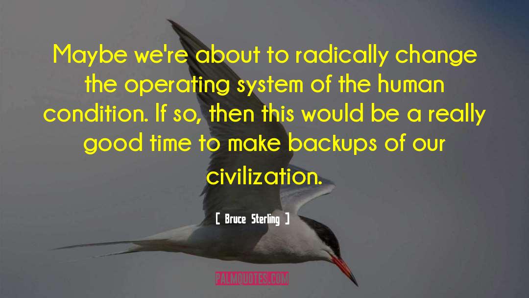 Bruce Sterling Quotes: Maybe we're about to radically