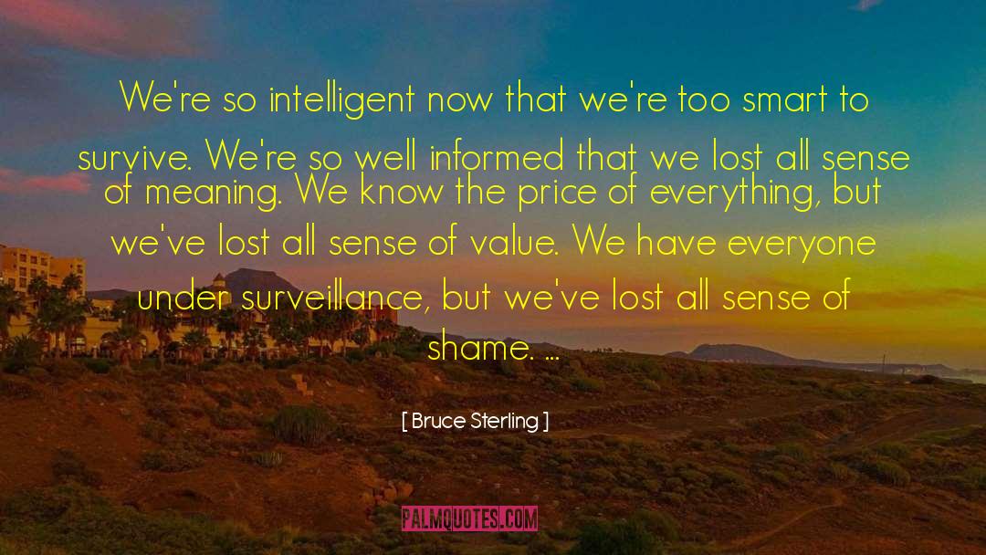 Bruce Sterling Quotes: We're so intelligent now that